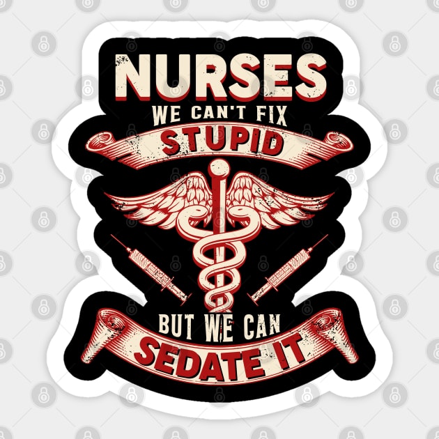 Nurses We Can't Fix Stupid But We Can Sedate It Sticker by neonatalnurse